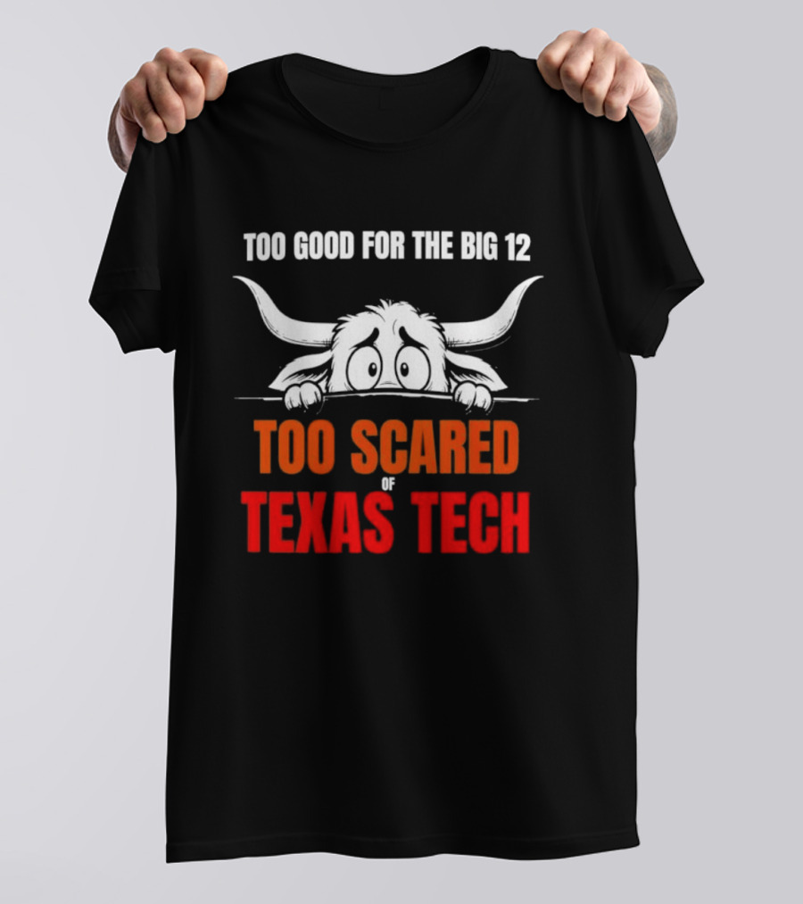 Texas Tech Too Scared Too Good For The Big 12 T-Shirt