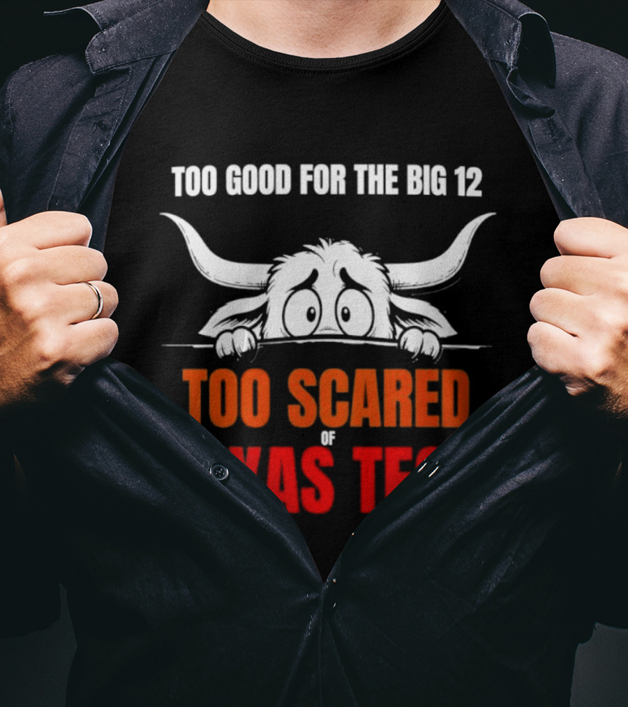 Texas Tech Too Scared Too Good For The Big 12 T-Shirt