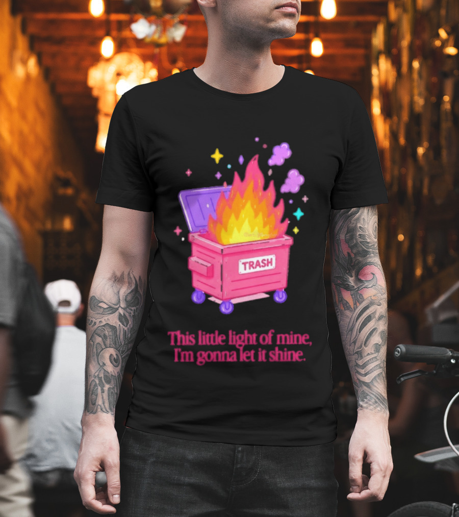 Trash Fire This Little Light Of Mine I'm Gonna Let It Shine Dumpster Flames T-Shirt