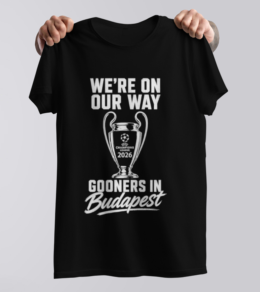 We're On Our Way Gooners In Budapest Champions 2026 T-Shirt