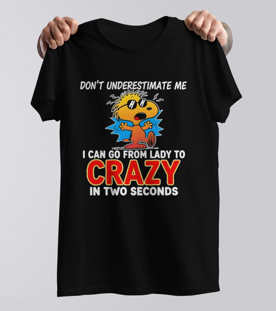 Don't Underestimate Me I Can Go From Lady To Crazy In Two Seconds Woodstock Peanuts T-Shirt