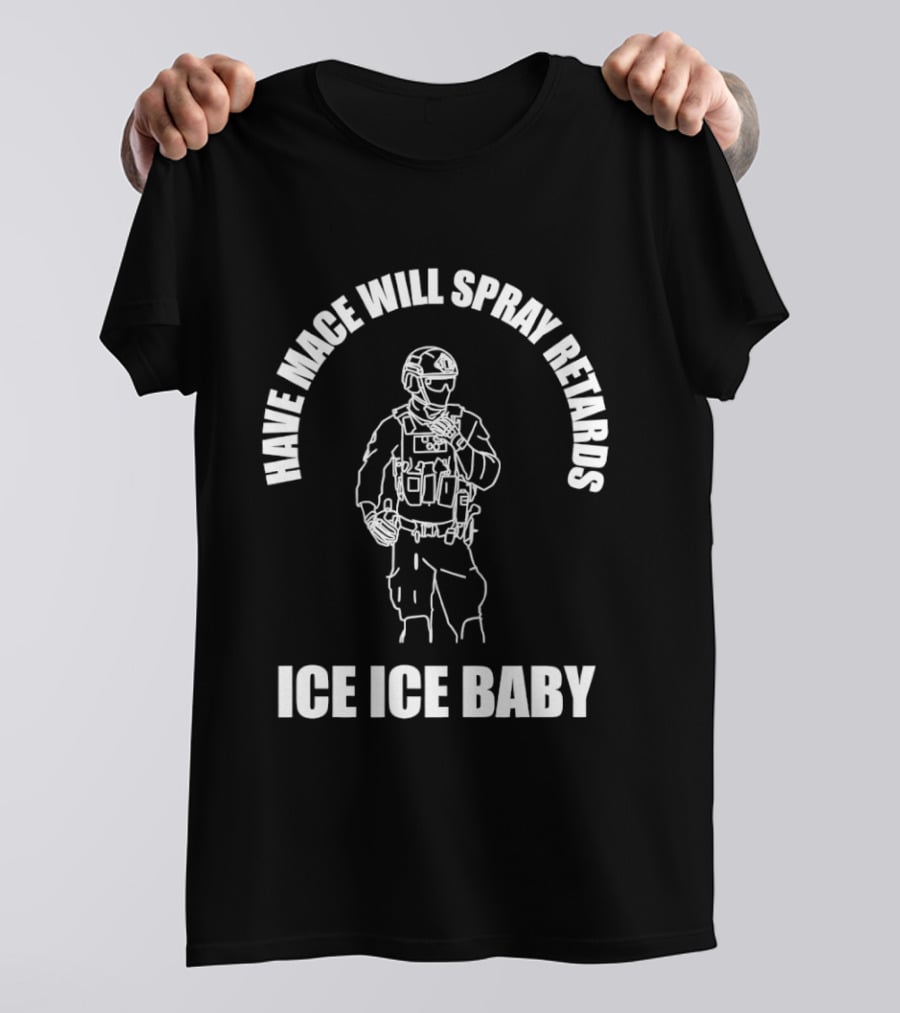 Have Mace Will Spray Retards Ice Ice Baby Tactical Gear T-Shirt