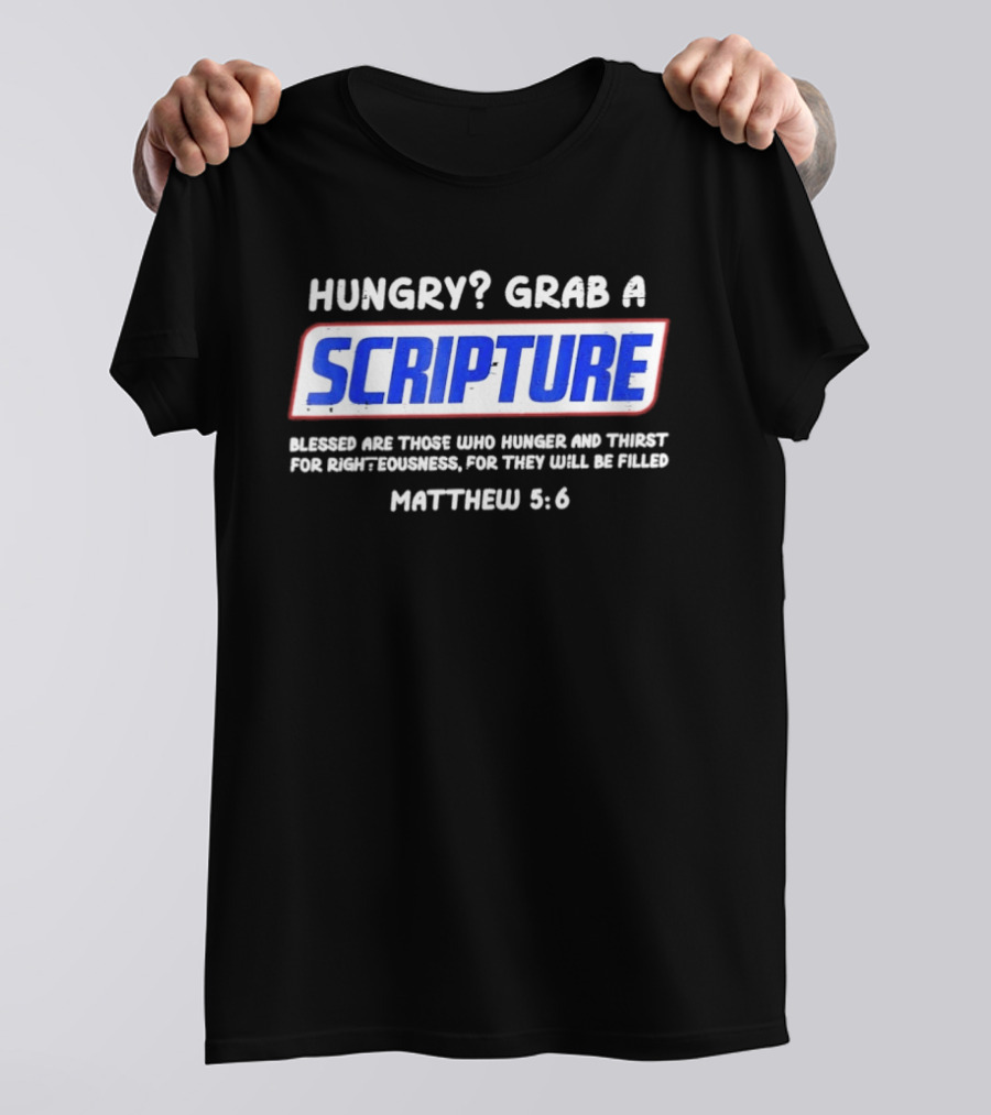 Hungry Grab A Scripture Blessed Are Those Who Hunger And Thirst Matthew 5 6 T-Shirt
