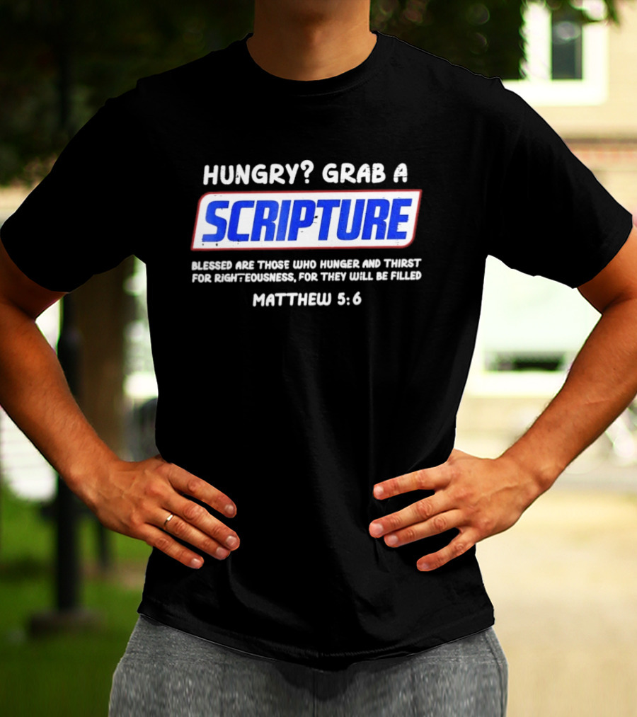 Hungry Grab A Scripture Blessed Are Those Who Hunger And Thirst Matthew 5 6 T-Shirt