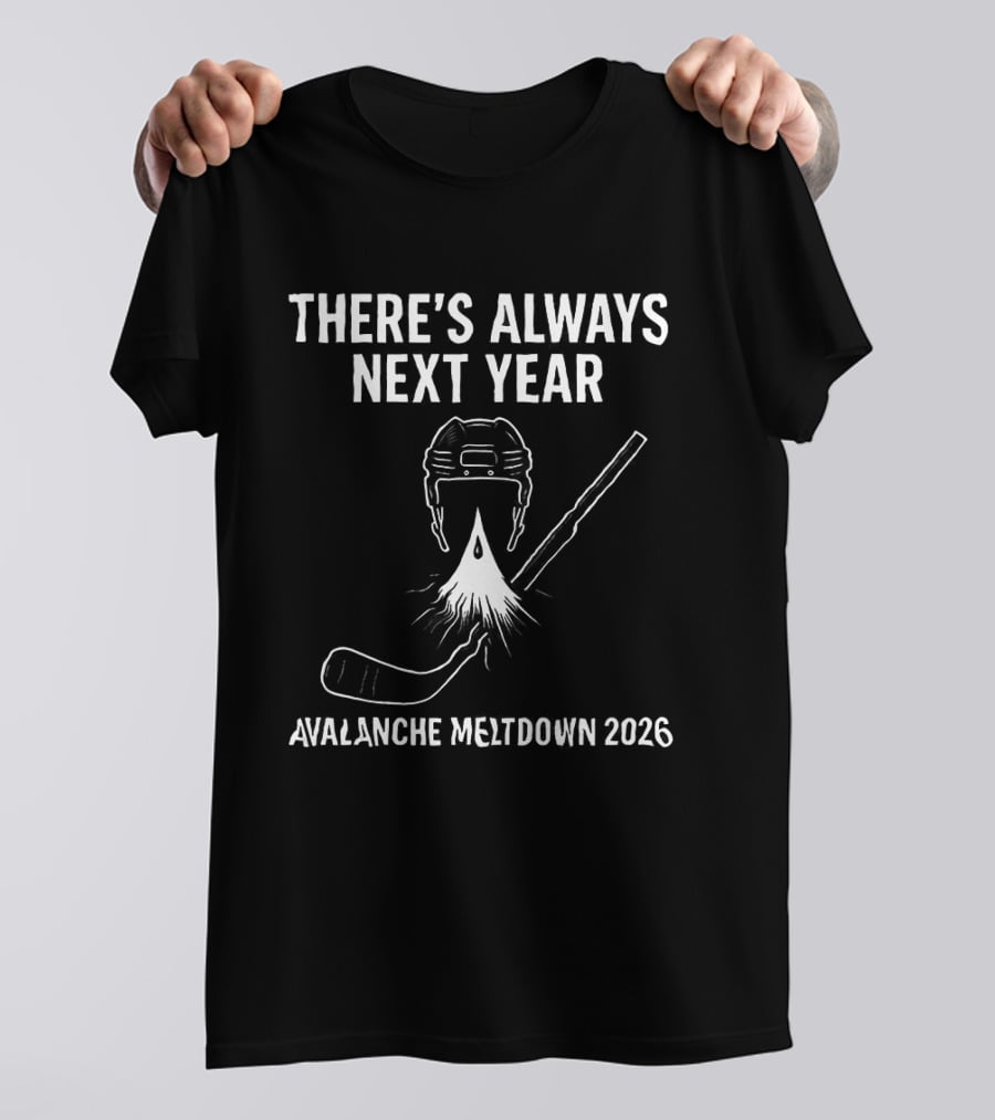 There's Always Next Year Avalanche Meltdown 2026 Colorado Hockey NHL T-Shirt