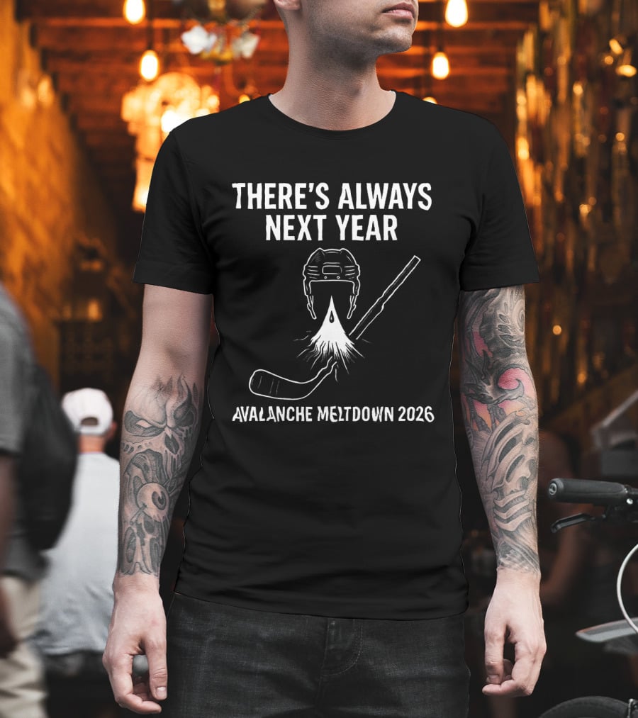 There's Always Next Year Avalanche Meltdown 2026 Colorado Hockey NHL T-Shirt