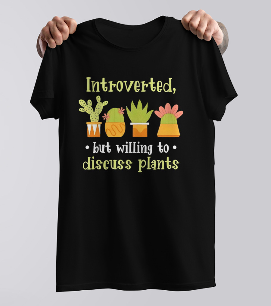 Introverted But Willing To Discuss Plants Succulent Gardening Houseplant T-Shirt