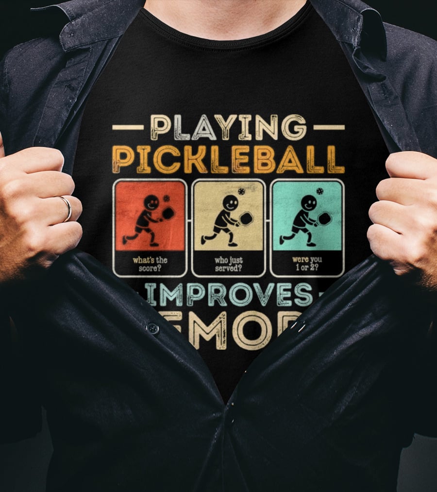 Playing Pickleball Improves Memory What's The Score Who Just Served Were You 1 Or 2 T-Shirt