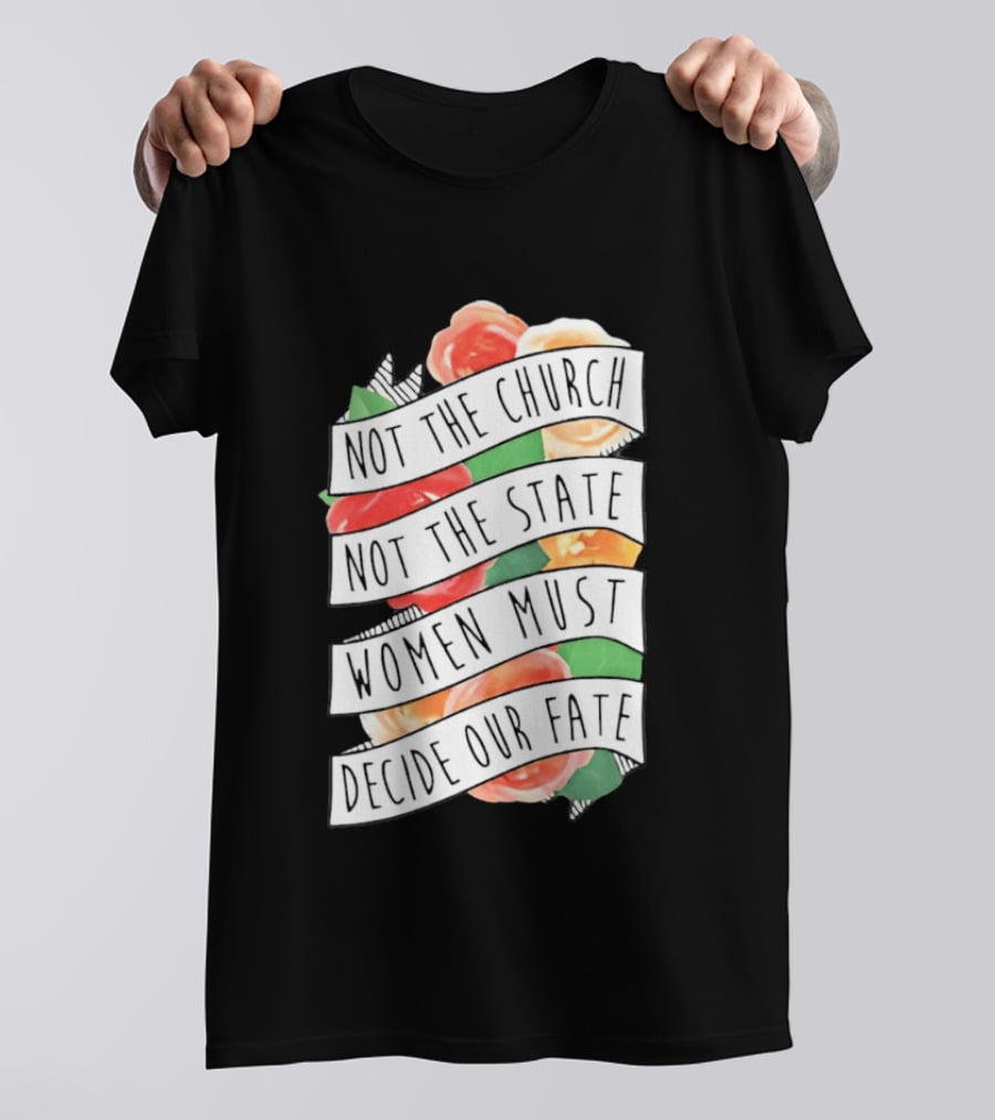 Not The Church Not The State Women Must Decide Our Fate Floral T-Shirt