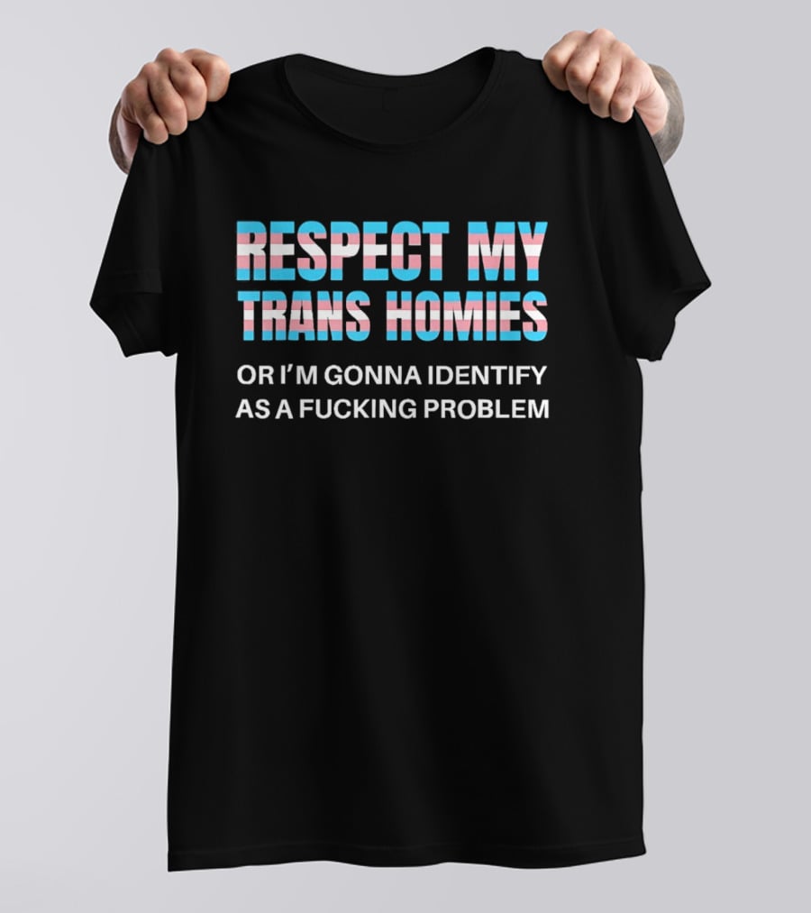 Respect My Trans Homies Or I'm Gonna Identify As A Problem LGBTQ Pride T-Shirt