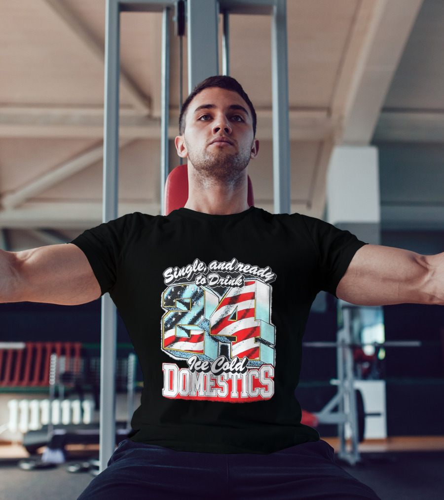 Single And Ready To Drink 24 Ice Cold Domestics USA T-Shirt