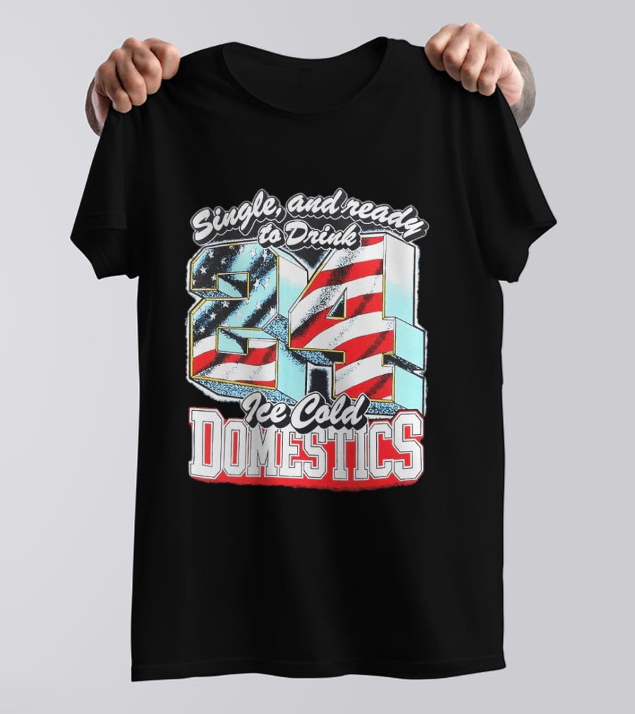 Single And Ready To Drink 24 Ice Cold Domestics USA T-Shirt
