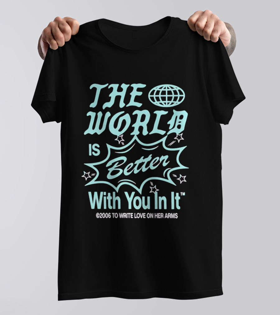 The World Is Better With You In It 2006 To Write Love On Her Arms T-Shirt