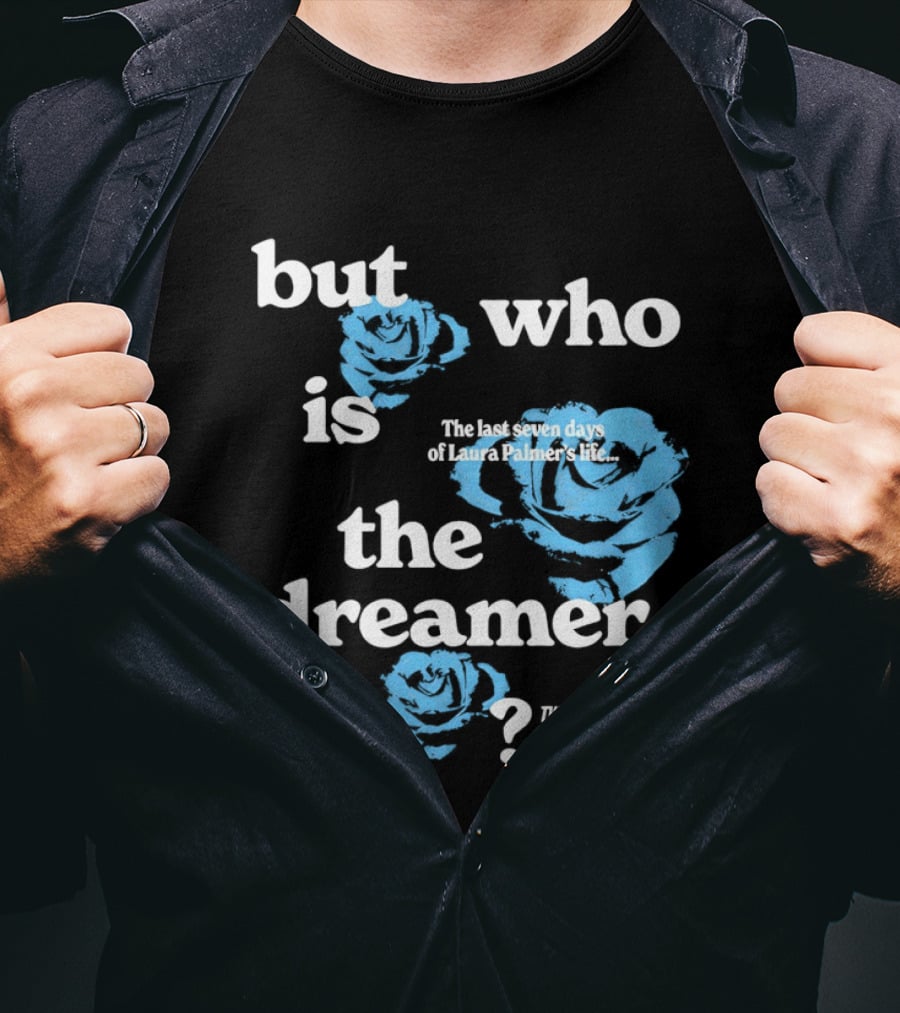 Twin Peaks Fire Walk With Me But Who Is The Dreamer The Last Seven Days Of Laura Palmers Life Roses T-Shirt