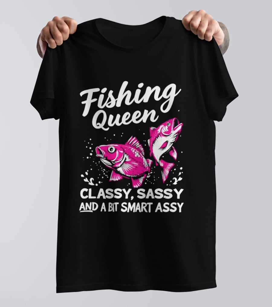 Fishing Queen Classy Sassy And A Bit Smart Assy Fun Fish T-Shirt