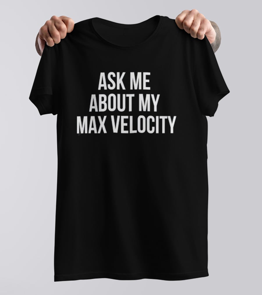 Ask Me About My Max Velocity T-Shirt