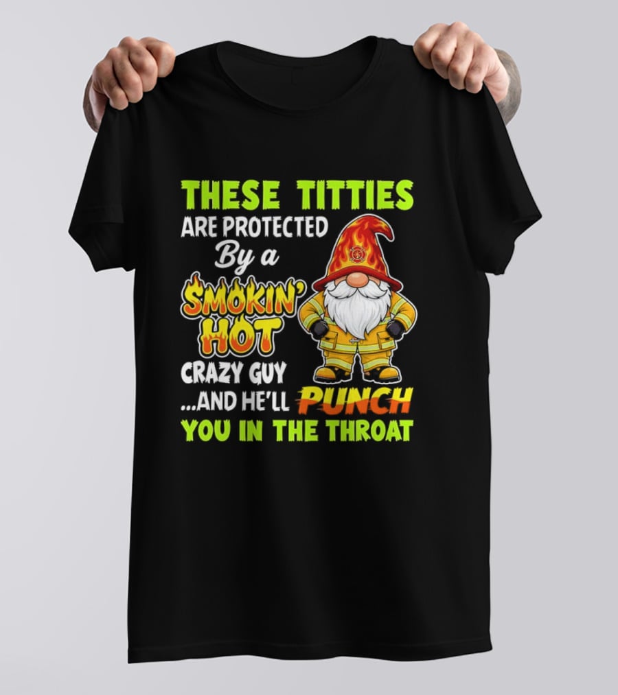 These Titties Are Protected By A Smokin' Hot Crazy Guy Punch You In The Throat Gnome T-Shirt