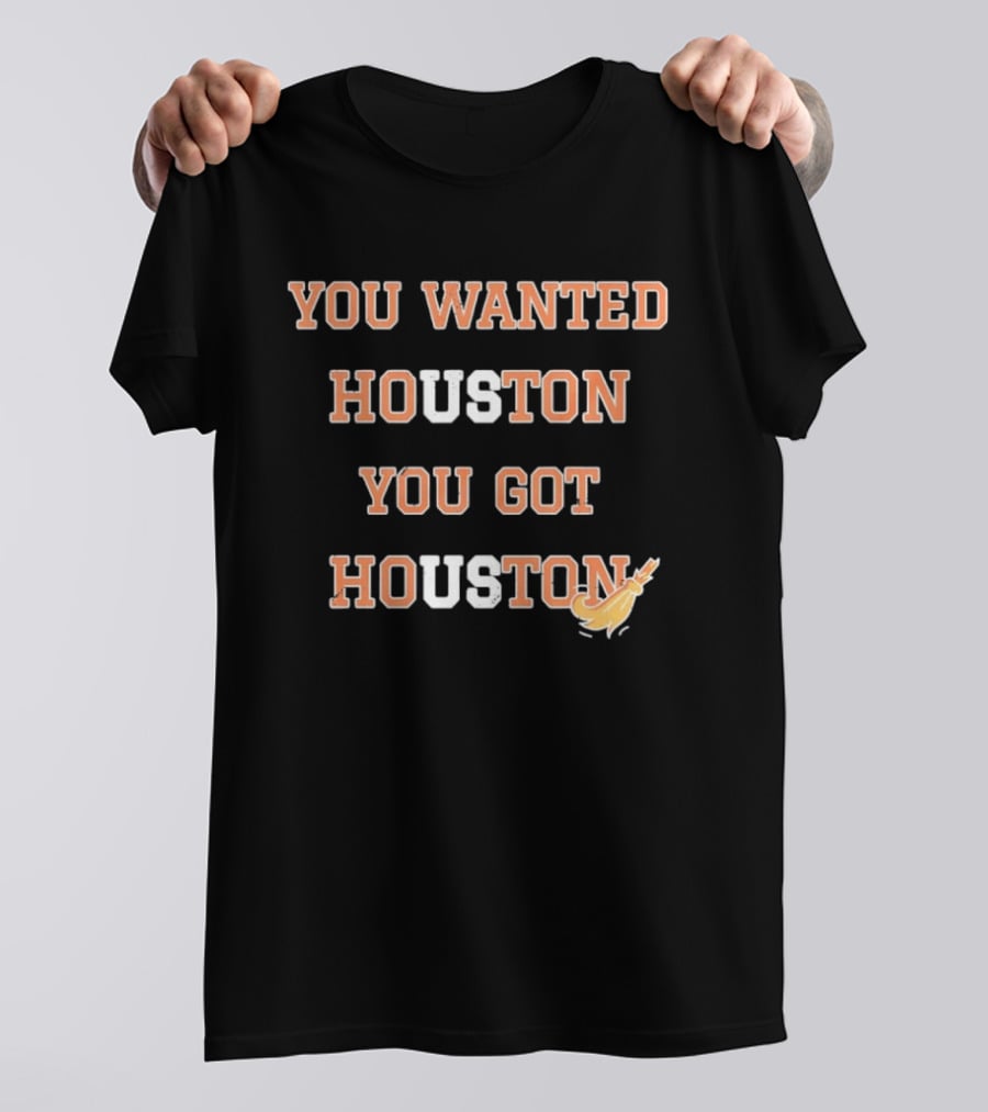 Houston Astros You Wanted Houston You Got Houston Rocket Bat T-Shirt