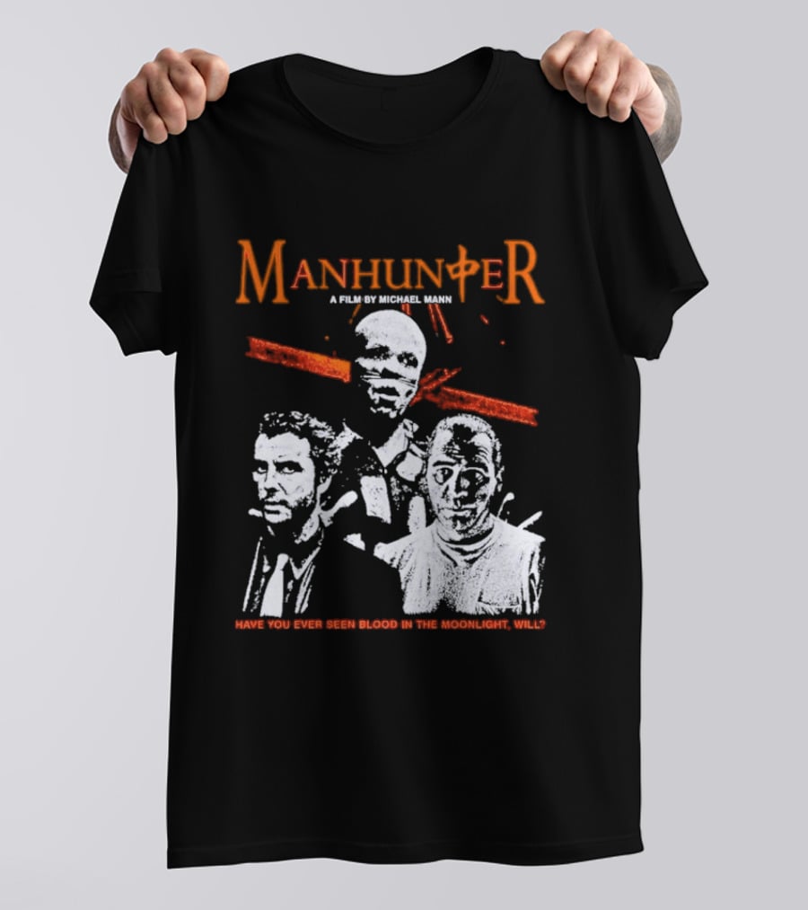 Manhunter A Film By Michael Mann Have You Ever Seen Blood In The Moonlight Will T-Shirt