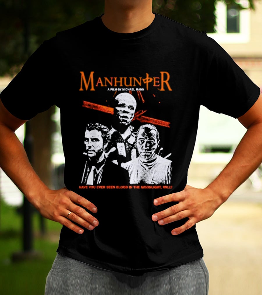 Manhunter A Film By Michael Mann Have You Ever Seen Blood In The Moonlight Will T-Shirt