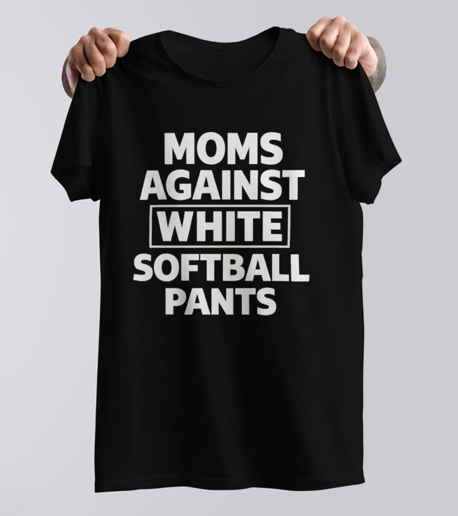 Moms Against White Softball Pants Sports Team Parent Humor Novelty T-Shirt