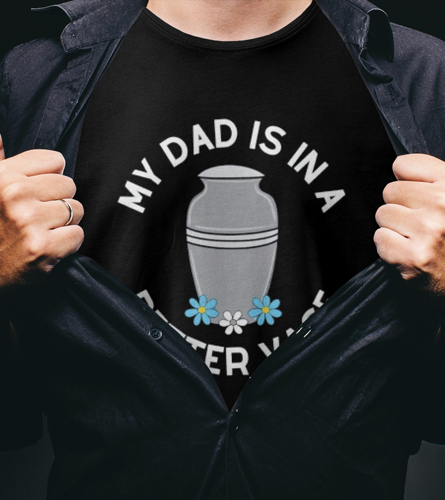 My Dad Is In A Better Vase Urn With Flowers T-Shirt