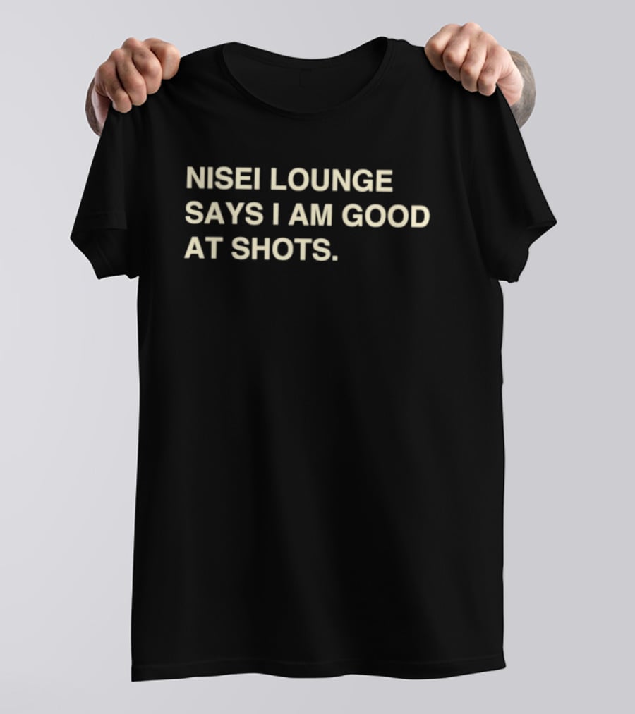 Nisei Lounge Says I Am Good At Shots Fun Bar Catchphrase T-Shirt