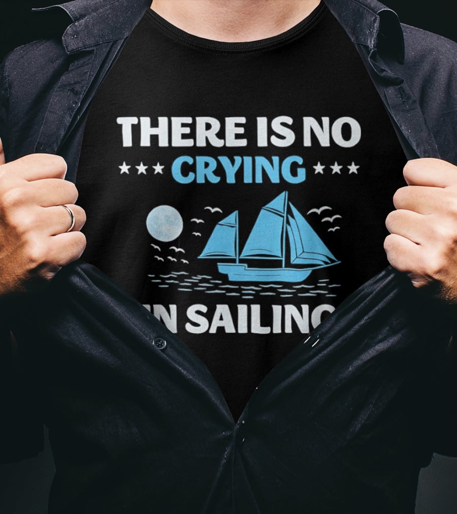 There Is No Crying In Sailing Nautical Boat And Seascape T-Shirt