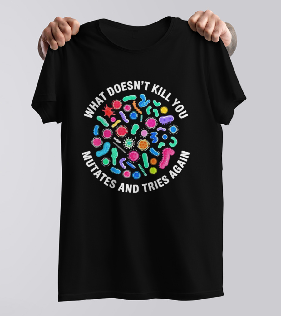 What Doesn't Kill You Mutates And Tries Again Colorful Virus Cells T-Shirt