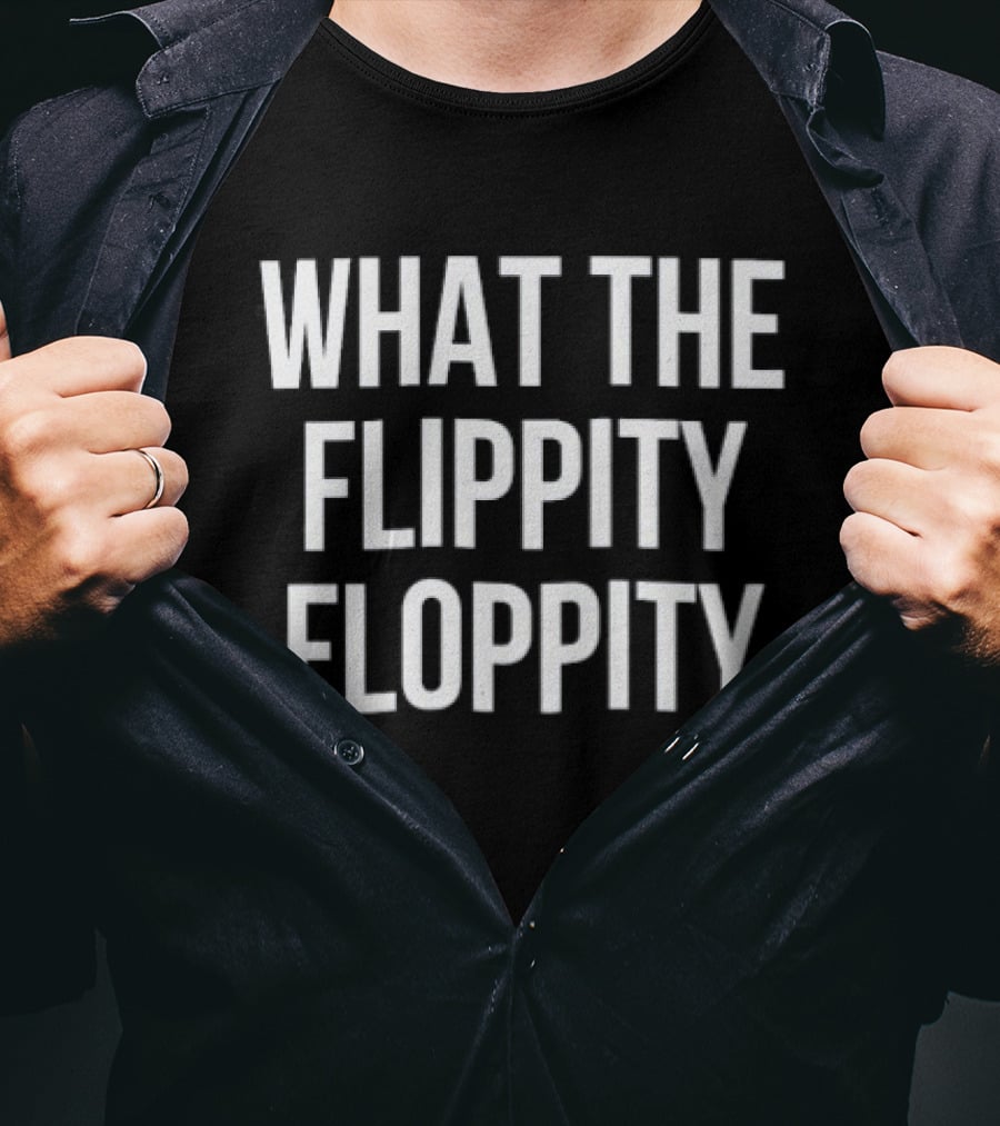 What The Flippity Floppity Fun Phrase Novelty T-Shirt