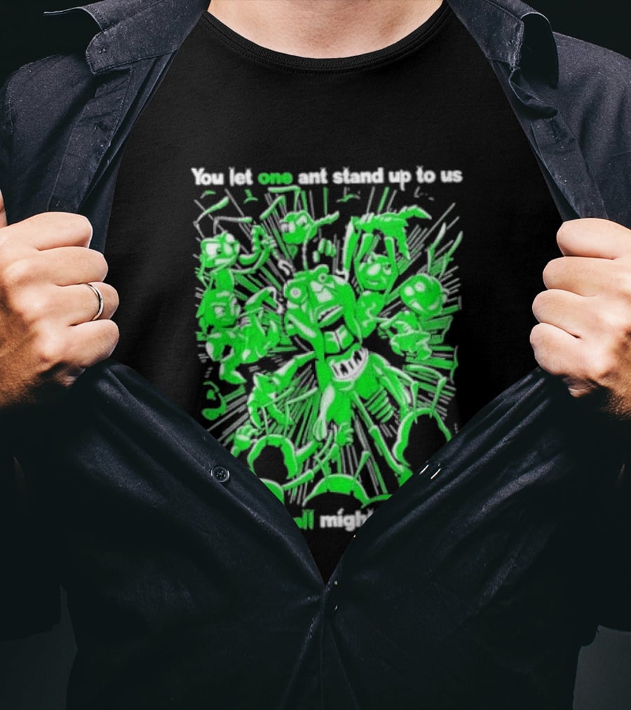 Grasper You Let One Ant Stand Up To Us And They All Might Stand Up T-Shirt