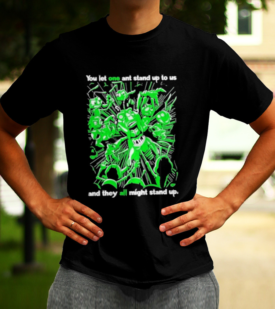 Grasper You Let One Ant Stand Up To Us And They All Might Stand Up T-Shirt