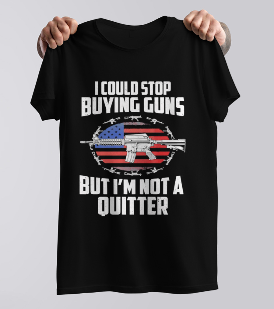 I Could Stop Buying Guns But I'm Not A Quitter American Flag Rifle T-Shirt