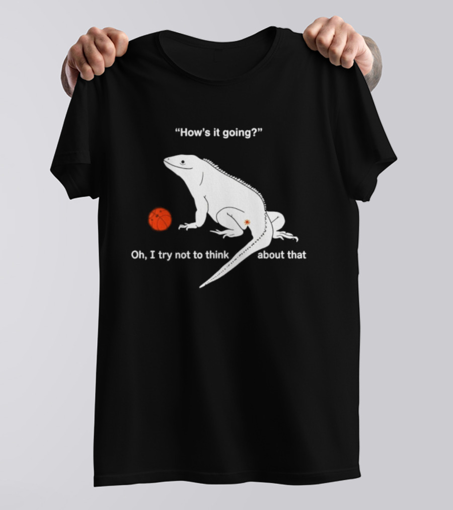 Iguana How's It Going Oh I Try Not To Think About That With Basketball T-Shirt