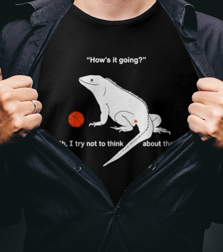 Iguana How's It Going Oh I Try Not To Think About That With Basketball T-Shirt
