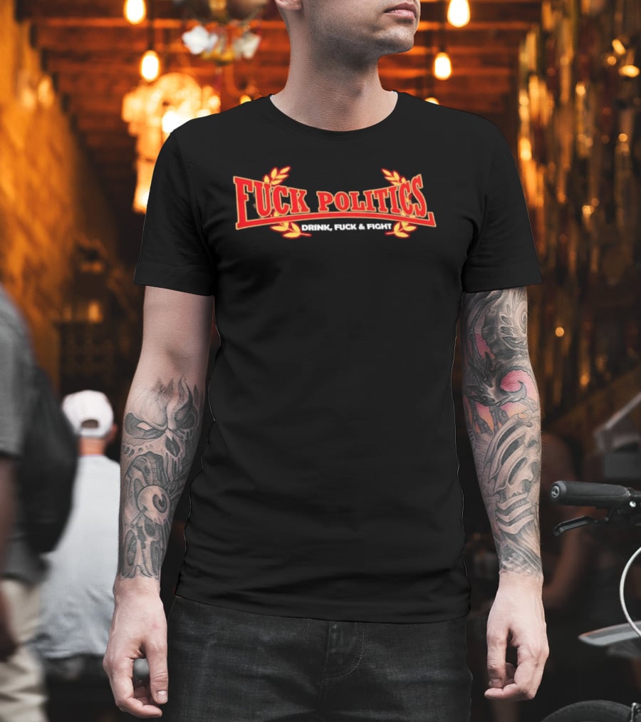 F<strong>* Politics Drink F</strong>* And Fight T-Shirt