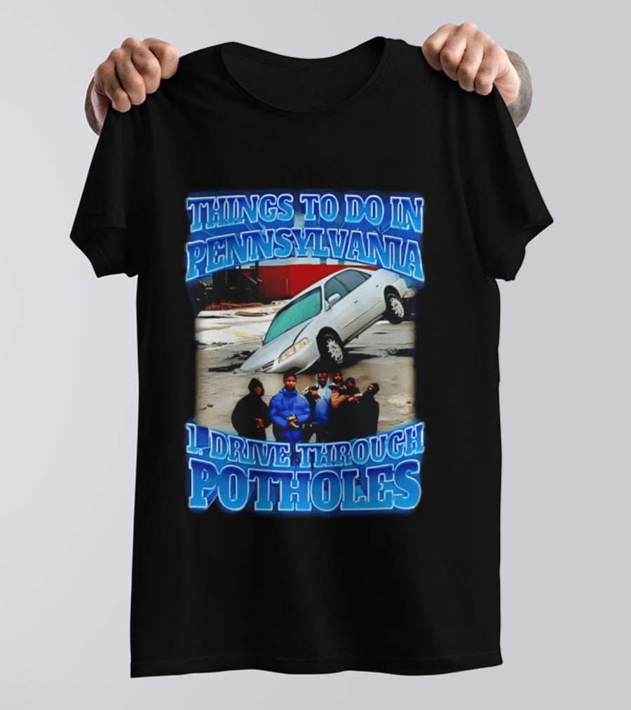 Things To Do In Pennsylvania 1 Drive Through Potholes Car Jumping Road Fun T-Shirt