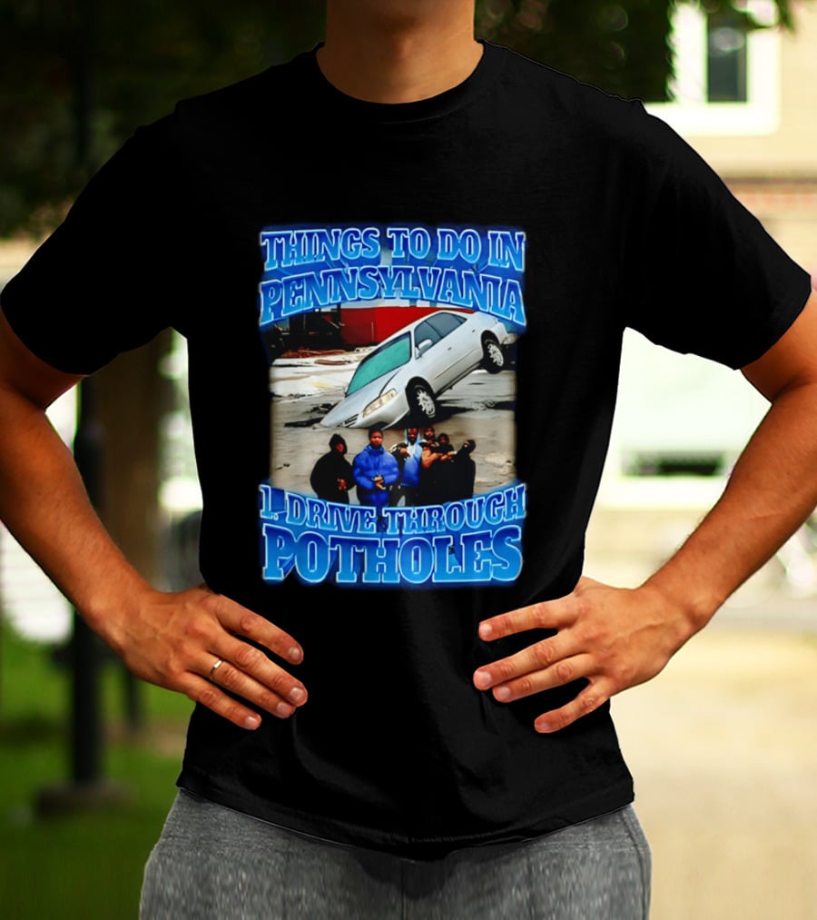 Things To Do In Pennsylvania 1 Drive Through Potholes Car Jumping Road Fun T-Shirt