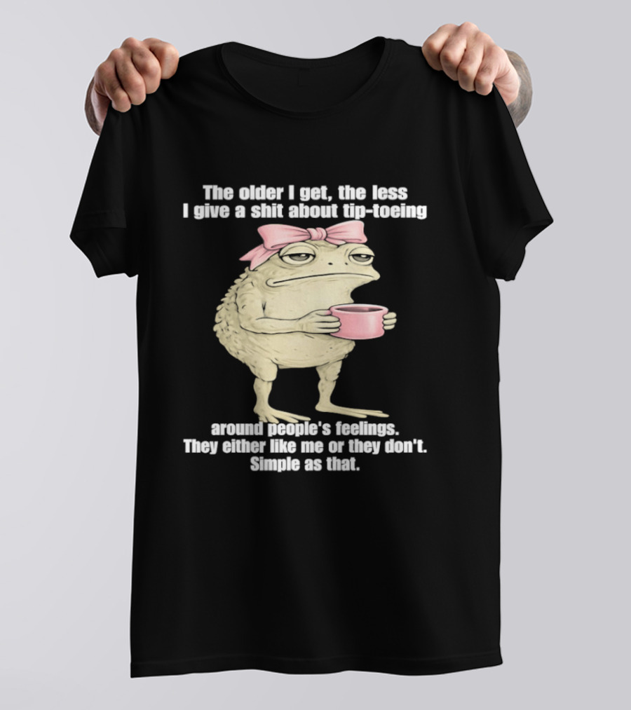 Toad With Coffee The Older I Get The Less I Give A Shit About Tip Toeing Feelings They Either Like Me Or They Dont Simple As That T-Shirt