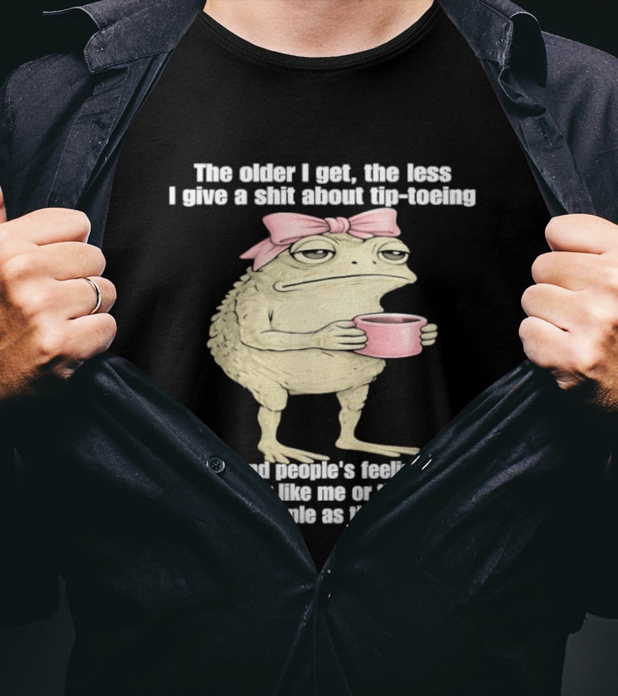 Toad With Coffee The Older I Get The Less I Give A Shit About Tip Toeing Feelings They Either Like Me Or They Dont Simple As That T-Shirt