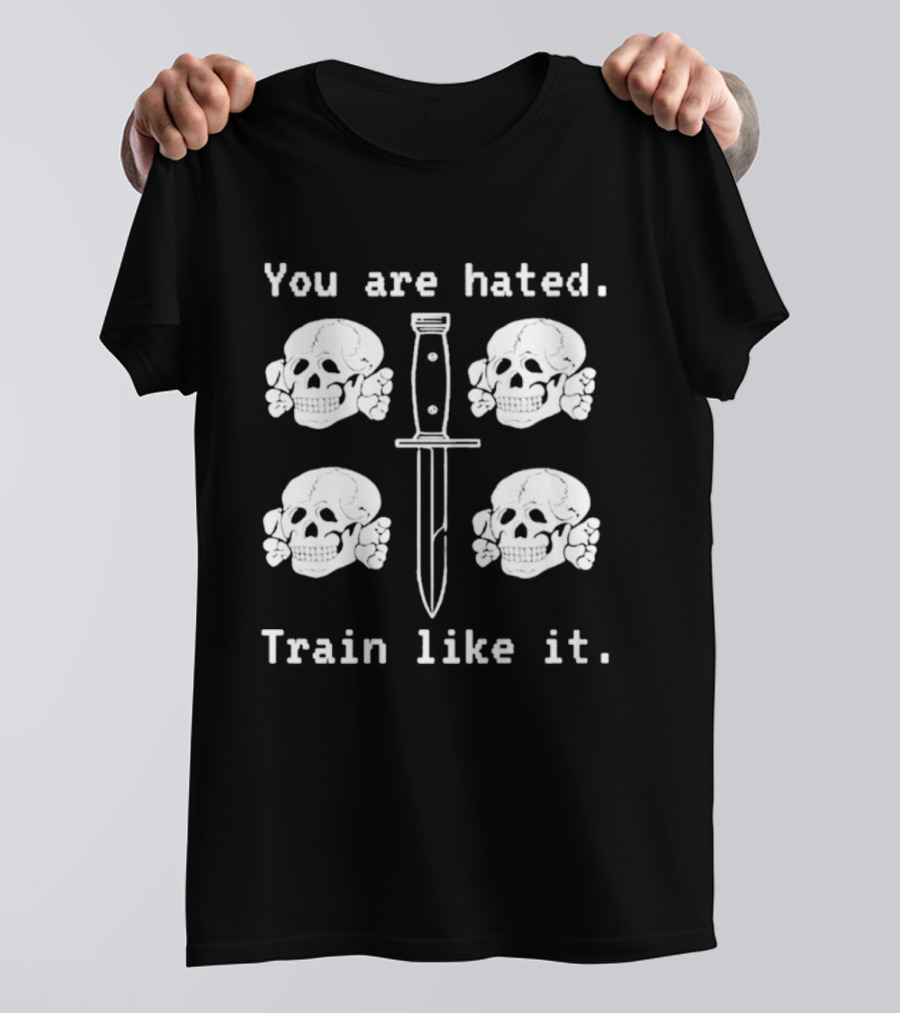 You Are Hated Skull Knife Train Like It T-Shirt