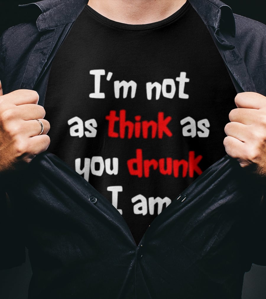 I'm Not As Think As You Drunk I Am Funny Drinking Humor T-Shirt