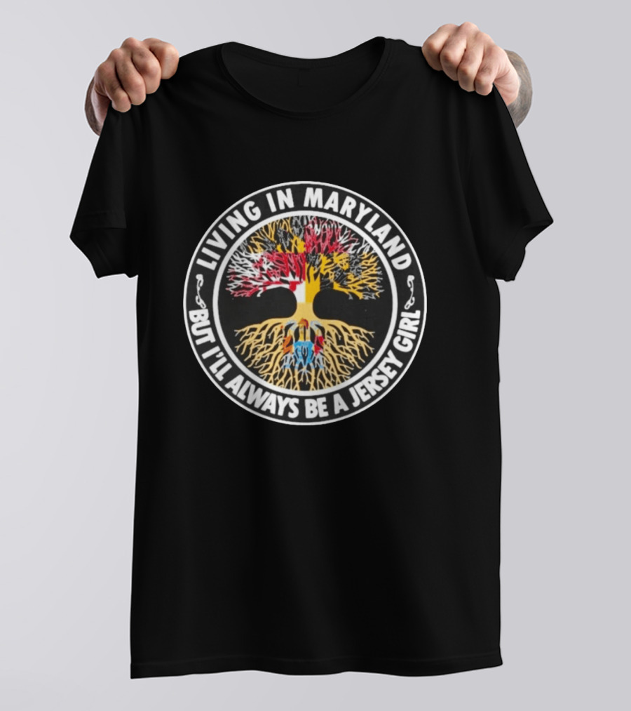Living In Maryland But I'll Always Be A Jersey Girl Roots Tree T-Shirt