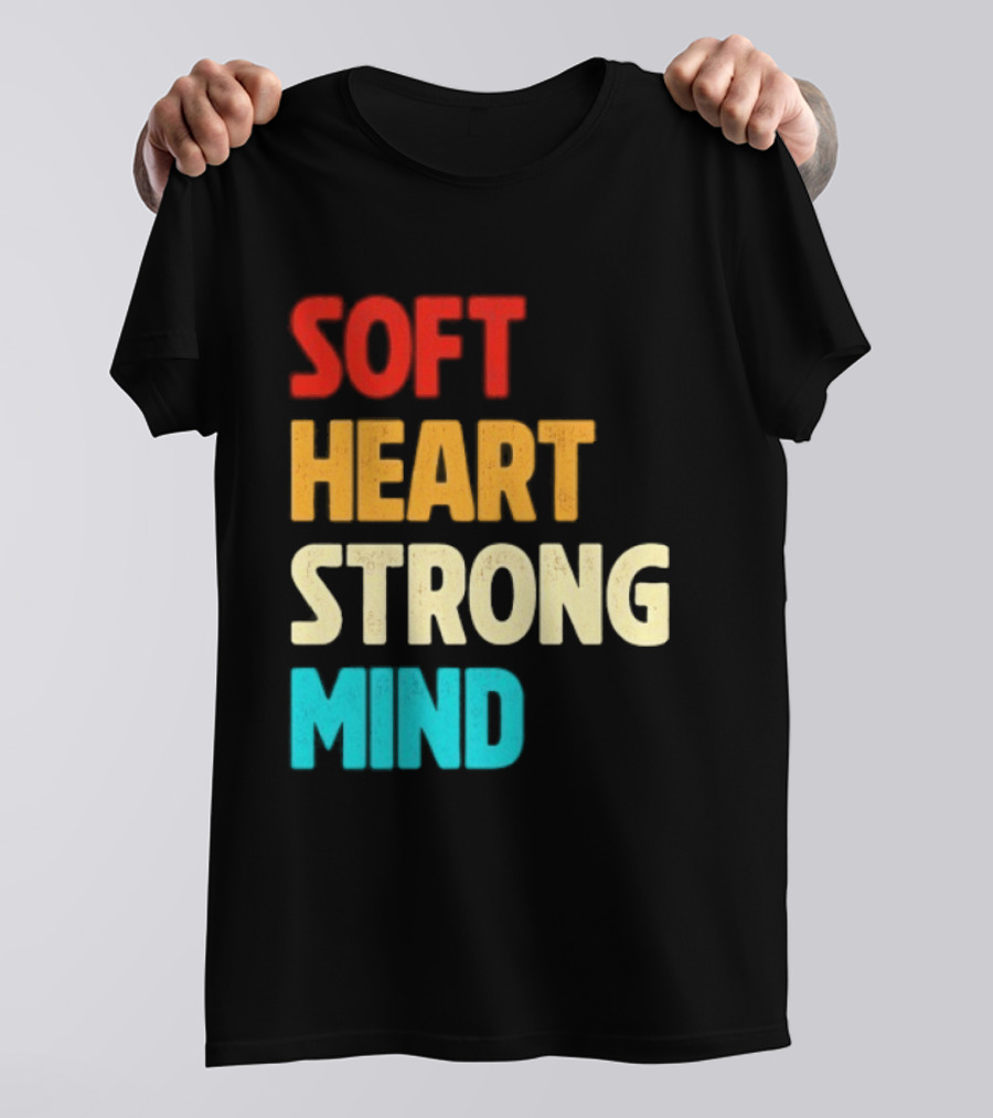 Soft Heart Strong Mind Motivational Message T-Shirt