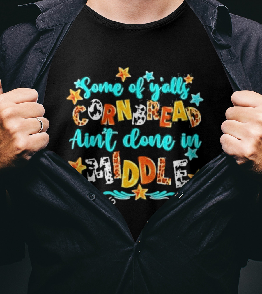Some Of Y'alls Cornbread Ain't Done In Middle Star Accents Playful T-Shirt