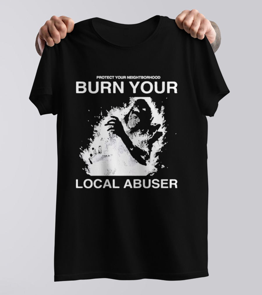 Protect Your Neighborhood Burn Your Local Abuser T-Shirt