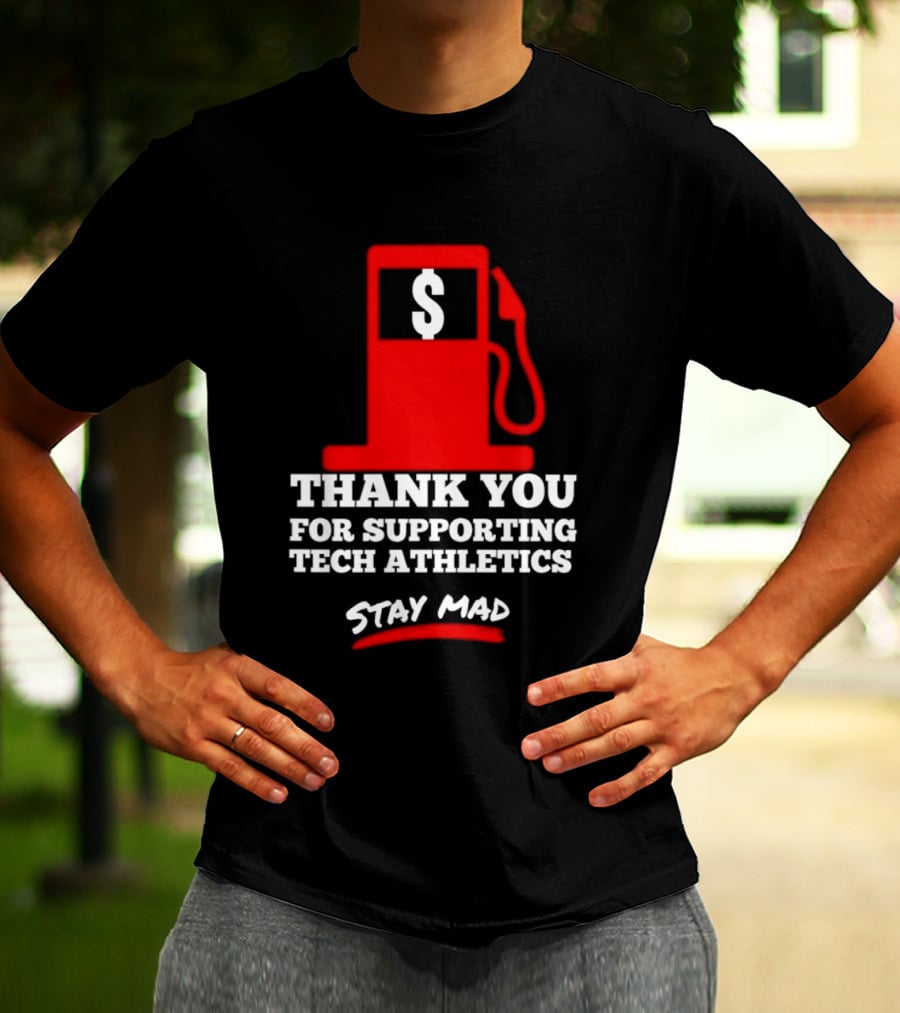 Thank You For Supporting Tech Athletics Stay Mad Gas Pump Dollar Sign T-Shirt