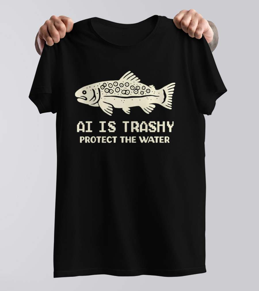AI Is Trashy Protect The Water Fish Conservation T-Shirt