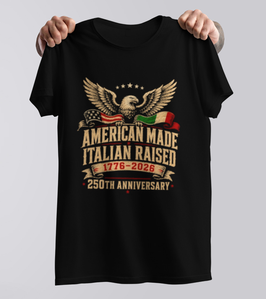 American Made Italian Raised 1776 2026 250th Anniversary Eagle And Flags T-Shirt