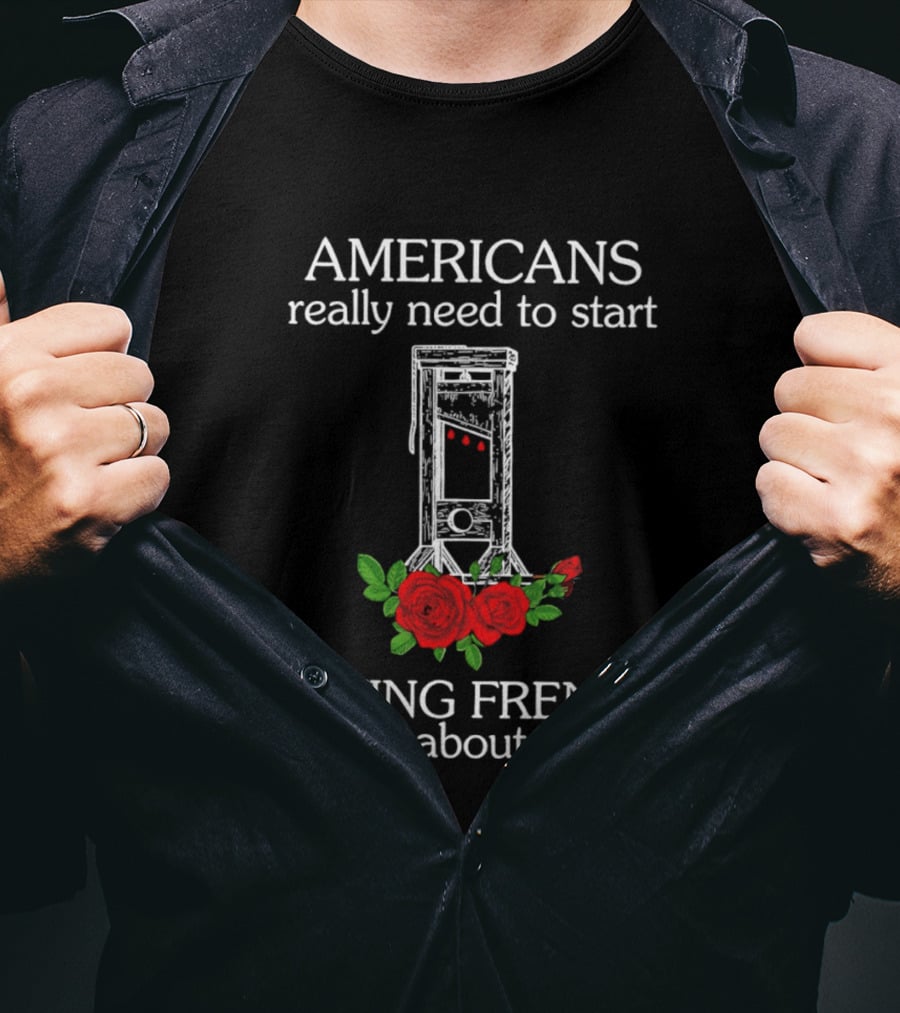 Americans Really Need To Start Acting French Right About Now Roses Guillotine T-Shirt